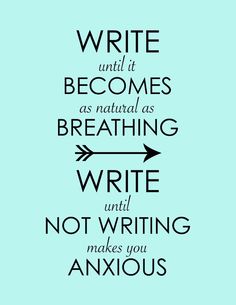 Write until it becomes as natural as breathing. Writing until not writing makes you anxious